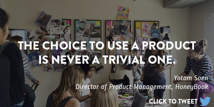 Click to Tweet: "The choice to use a product is never a trivial one." -Yotam Soen, Director of Product Management at HoneyBook