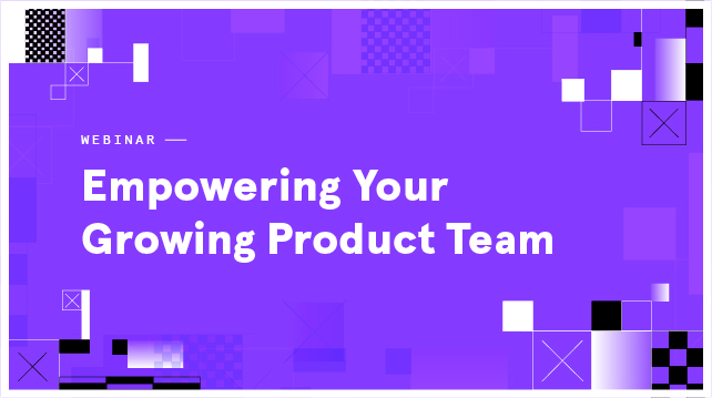 Empowering Your Growing Product Team
