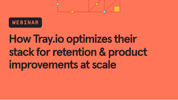 how-tray.io-optimizes-their-stack-for-retention-product-improvements-at-scale