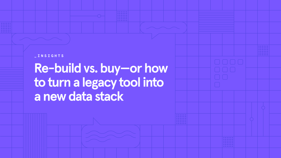 Re-build vs. buy—or how to turn a legacy tool into a new data stack