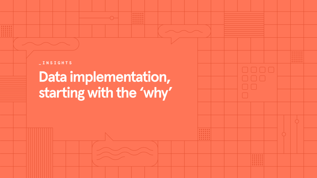 Data implementation, starting with the ‘why’