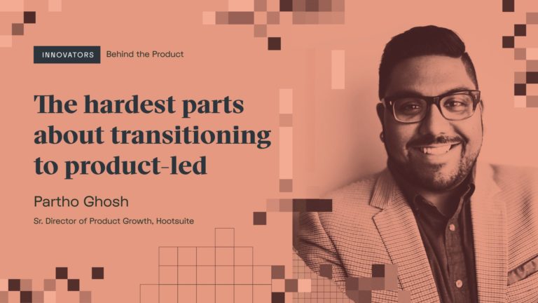 Partho Ghosh: The hardest parts about transitioning to product-led