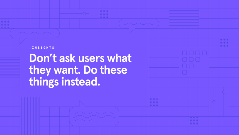What to do instead of asking users what they want